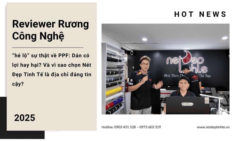 Reviewer “Rương Công Nghệ” hé lộ sự thật về PPF: Dán có lợi hay hại? Và vì sao chọn Nét Đẹp Tinh Tế là địa chỉ đáng tin cậy?